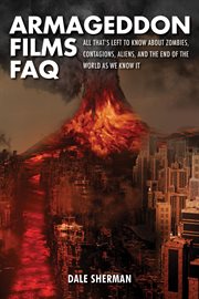Armageddon films FAQ : all that's left to know about zombies, contagions, aliens, and the end of the world as we know it cover image