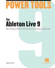 Power tools for Ableton Live 9 : master Ableton's music production and live performance application cover image