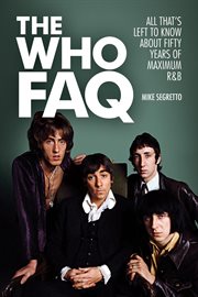 The Who FAQ : all that's left to know about fifty years of maximum R&B cover image