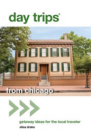 Day trips from Chicago : getaway ideas for the local traveler cover image