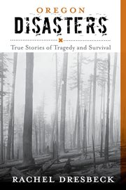Oregon Disasters : True Stories of Tragedy and Survival cover image