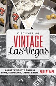 Discovering vintage Las Vegas : a guide to the city's timeless shops, restaurants, casinos & more cover image