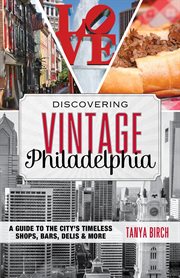 Discovering vintage Philadelphia : a guide to the city's timeless shops, bars, delis & more cover image