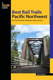 Best Rail Trails Pacific Northwest : More Than 60 Rail Trails in Washington, Oregon, and Idaho. Best Rail Trails cover image