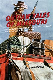 Outlaw Tales of Missouri : True Stories of the Show Me State's Most Infamous Crooks, Culprits, and Cutthroats. Outlaw Tales cover image