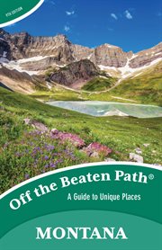 Montana : A Guide to Unique Places. Off the Beaten Path cover image