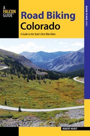 Road Biking Colorado : A Guide to the State's Best Bike Rides. Road Biking cover image