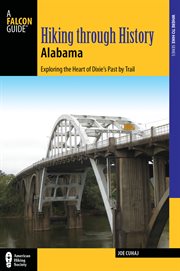 Hiking Through History Alabama : Exploring the Heart of Dixie's Past by Trail from the Selma Historic Walk to the Confederate Memoria cover image
