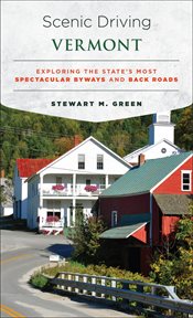 Scenic Driving Vermont : Exploring the State's Most Spectacular Byways and Back Roads. Scenic Driving cover image