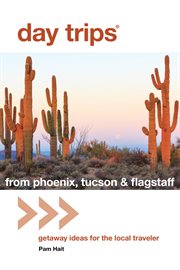 From Phoenix, Tucson & Flagstaff : Getaway Ideas for the Local Traveler cover image