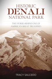 Historic Denali National Park and Preserve : The Stories Behind One of America's Great Treasures cover image