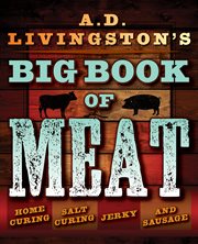 A.D. Livingston's big book of meat : authentic home smoking, salt-curing, jerky and sausage making techniques cover image