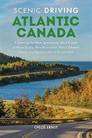 Scenic Driving Atlantic Canada : Exploring the Most Spectacular Back Roads of Nova Scotia, New Brunswick, Prince Edward Island, and N. Scenic Driving cover image