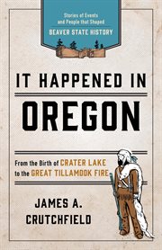 It happened in Oregon : stories of events and people that shaped Beaver State history cover image