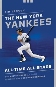 The New York Yankees All : Time All. Stars. The Best Players at Each Position for the Bronx Bombers cover image