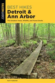 Detroit and Ann Arbor : The Greatest Views, Wildlife, and Forest Strolls. Best Hikes Near cover image