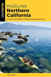 Northern California : A Guide To The Region's Greatest Paddling Adventures. Paddling cover image