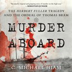 Murder aboard : the Herbert Fuller tragedy and the ordeal of Thomas Bram cover image