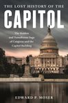 The lost history of the Capitol : the hidden and tumultuous history of Congress and the Capitol building cover image