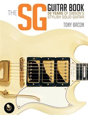 The SG Guitar Book : 50 Years of Gibson's Stylish Solid Guitar cover image