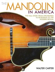 The Mandolin in America : The Full Story from Orchestras to Bluegrass to the Modern Revival cover image