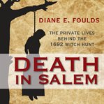 Death in Salem : The Private Lives Behind The 1692 Witch Hunt cover image