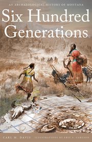 Six Hundred Generations : An Archaeological History of Montana cover image