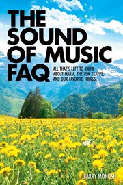 The Sound of music FAQ : all that's left to know about Maria, the Von Trapps, and their favorite things cover image