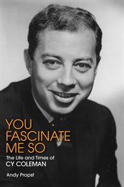 You fascinate me so : the life and times of Cy Coleman cover image