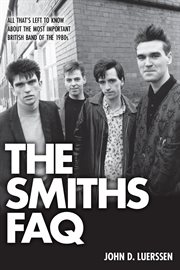 The Smiths FAQ : all that's left to know about the most important British band of the 1980s cover image