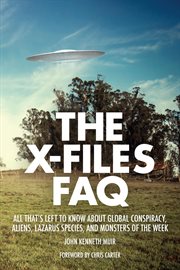 The X-files FAQ : all that's left to know about global conspiracy, aliens, Lazarus species, and monsters of the week cover image