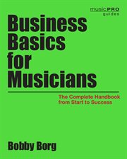 Business basics for musicians : the complete handbook from start to success cover image