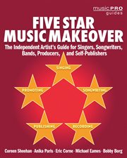 Five star music makeover : the independent artist's guide for singers, songwriters, bands, producers, and self-publishers cover image