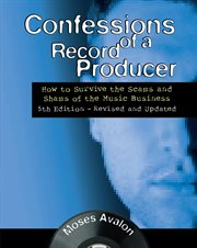 Confessions of a record producer : how to survive the scams and shams of the music business cover image