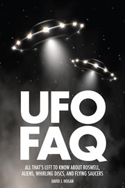 UFO FAQ : all that's left to know about Roswell, aliens, whirling discs, and flying saucers cover image