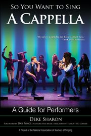 So You Want to Sing a Cappella : A Guide for Performers. So You Want to Sing cover image