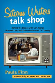 Sitcom Writers Talk Shop : Behind the Scenes with Carl Reiner, Norman Lear, and Other Geniuses of TV Comedy cover image