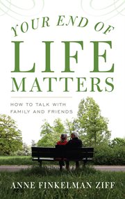 Your End of Life Matters : How to Talk with Family and Friends cover image
