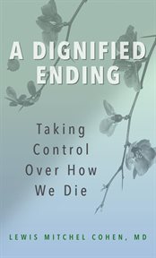 A Dignified Ending : Taking Control Over How We Die cover image