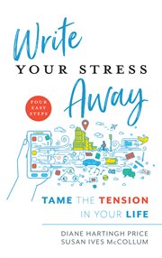 Write Your Stress Away : Tame the Tension in Your Life cover image