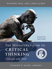 The Miniature Guide to Critical Thinking Concepts and Tools : Thinker's Guide Library cover image