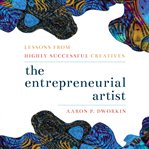 Entrepreneurial artist. Lessons from Highly Successful Creatives cover image