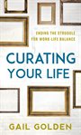 Curating your life. Ending the Struggle for Work-Life Balance cover image