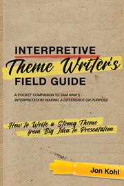 Interpretive Theme Writer's Field Guide : How to Write a Strong Theme from Big Idea to Presentation cover image