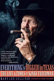 Everything's bigger in Texas : the life and times of Kinky Friedman cover image