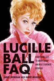 Lucille Ball FAQ : everything left to know about America's favorite redhead cover image