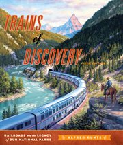 Trains of Discovery : Railroads and the Legacy of Our National Parks cover image