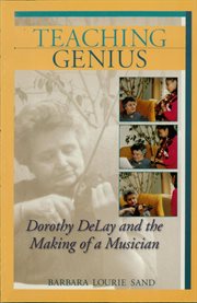 Teaching genius : Dorothy DeLay and the making of a musician cover image