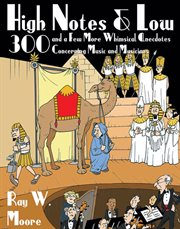 High notes and low : three hundred and a few more whimsical anecdotes concerning music and musicians cover image