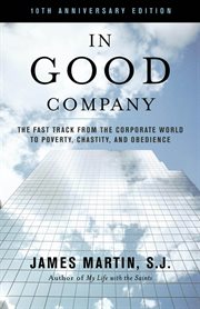 In Good Company : The Fast Track from the Corporate World to Poverty, Chastity, and Obedience cover image